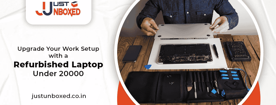 Upgrade Your Work Setup with a Refurbished Laptop Under 20000